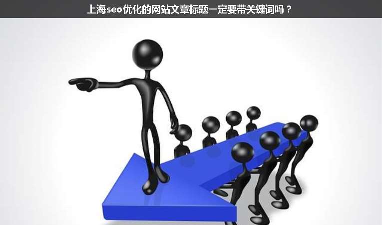 上海seo優(yōu)化的網(wǎng)站文章標(biāo)題一定要帶關(guān)鍵詞嗎？