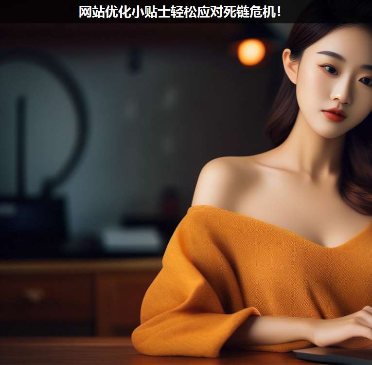 網(wǎng)站優(yōu)化小貼士輕松應(yīng)對(duì)死鏈危機(jī)!