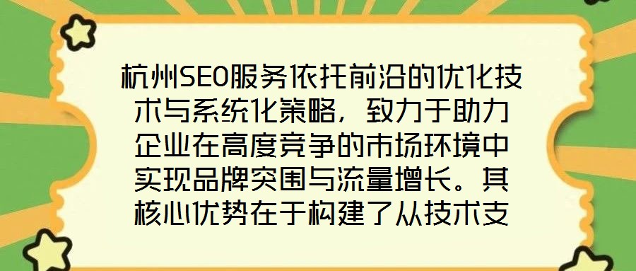 杭州SEO服務(wù)依托前沿的優(yōu)化技術(shù)與系統(tǒng)化策略，致力于助力企業(yè)在高度競爭的市場環(huán)境中實(shí)現(xiàn)品牌突圍與流量增長。其核心優(yōu)勢在于構(gòu)建了從技術(shù)支撐到數(shù)據(jù)驅(qū)動(dòng)、從用戶體驗(yàn)優(yōu)