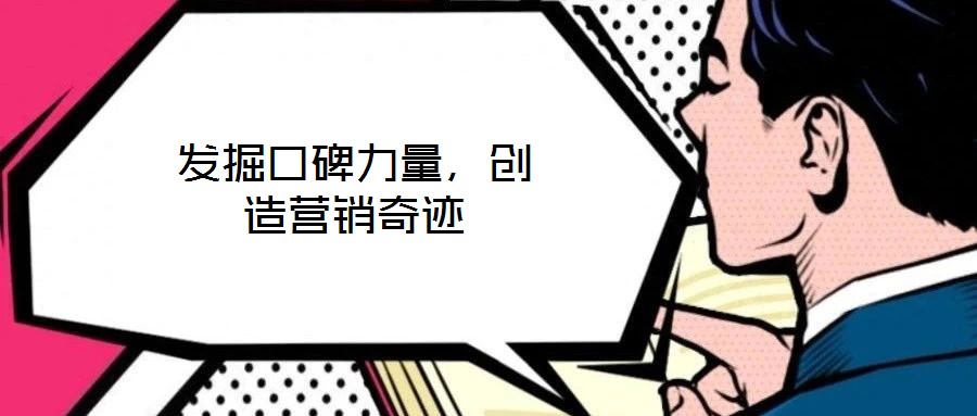 發(fā)掘口碑力量，創(chuàng)造營銷奇跡