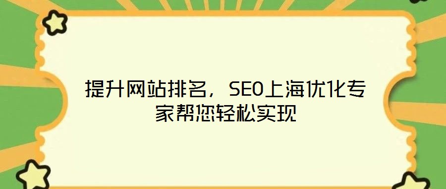 提升網(wǎng)站排名，SEO上海優(yōu)化專家?guī)湍p松實(shí)現(xiàn)