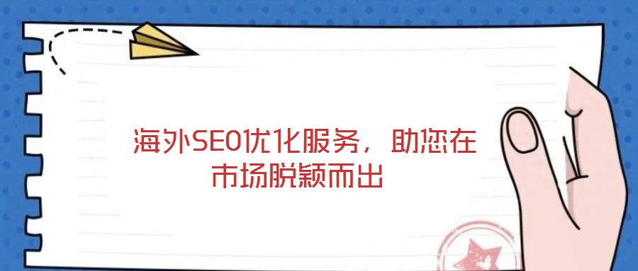  海外SEO優(yōu)化服務，助您在市場脫穎而出