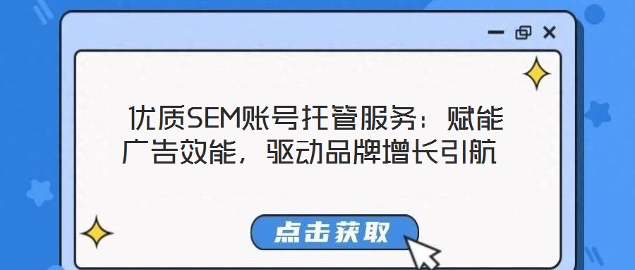  優(yōu)質(zhì)SEM賬號托管服務(wù)：賦能廣告效能，驅(qū)動品牌增長引航