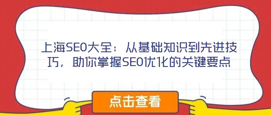 上海SEO大全：從基礎(chǔ)知識(shí)到先進(jìn)技巧，助你掌握SEO優(yōu)化的關(guān)鍵要點(diǎn)