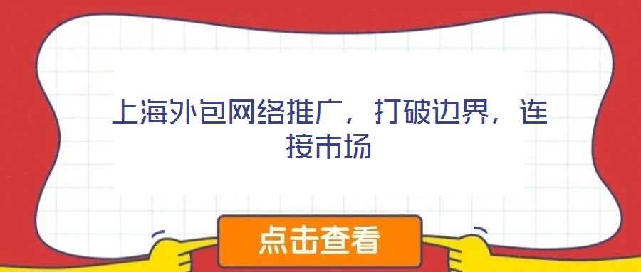 上海外包網絡推廣，打破邊界，連接市場
