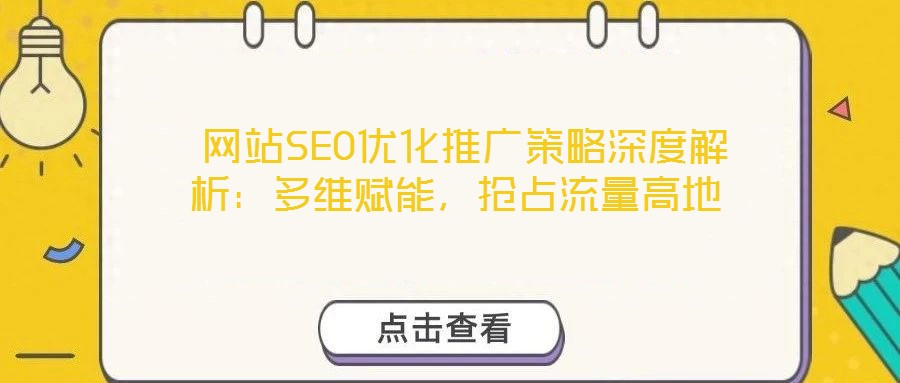  網(wǎng)站SEO優(yōu)化推廣策略深度解析：多維賦能，搶占流量高地