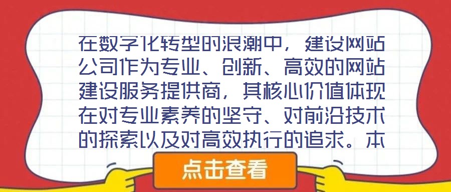 在數(shù)字化轉(zhuǎn)型的浪潮中，建設(shè)網(wǎng)站公司作為專業(yè)、創(chuàng)新、高效的網(wǎng)站建設(shè)服務(wù)提供商，其核心價(jià)值體現(xiàn)在對(duì)專業(yè)素養(yǎng)的堅(jiān)守、對(duì)前沿技術(shù)的探索以及對(duì)高效執(zhí)行的追求。本文將從服務(wù)