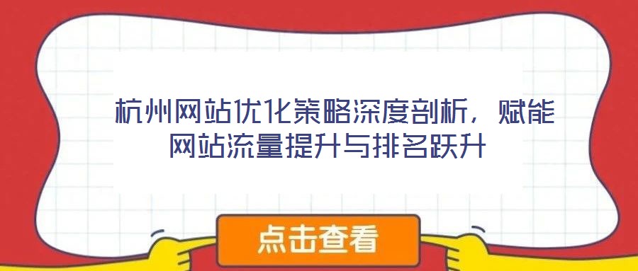  杭州網(wǎng)站優(yōu)化策略深度剖析，賦能網(wǎng)站流量提升與排名躍升