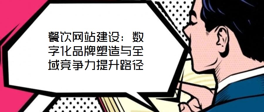 餐飲網(wǎng)站建設(shè)：數(shù)字化品牌塑造與全域競爭力提升路徑
