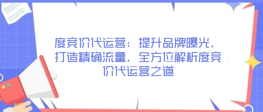 度競價(jià)代運(yùn)營：提升品牌曝光，打造精確流量，全方位解析度競價(jià)代運(yùn)營之道