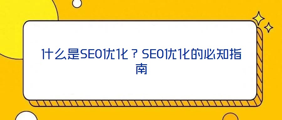 什么是SEO優(yōu)化？SEO優(yōu)化的必知指南