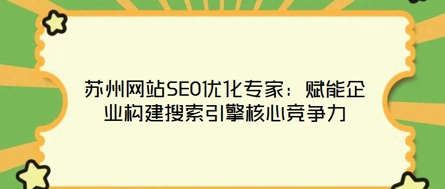 蘇州網站SEO優(yōu)化專家：賦能企業(yè)構建搜索引擎核心競爭力