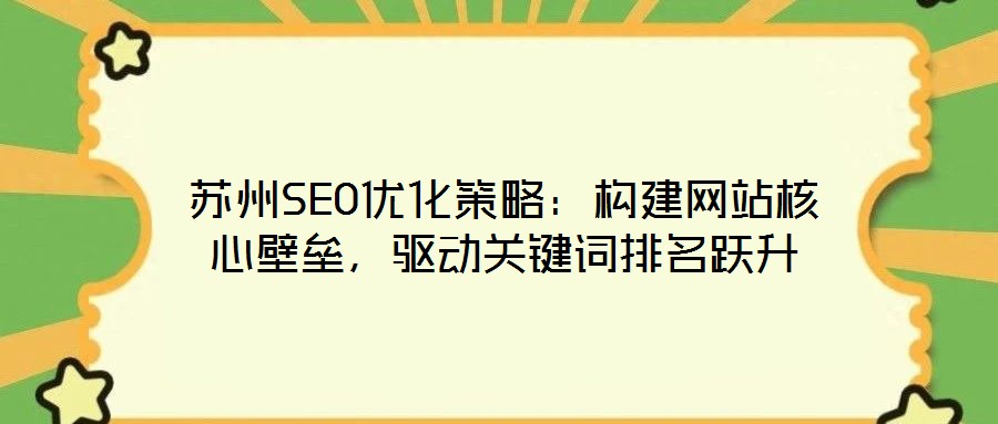蘇州SEO優(yōu)化策略：構(gòu)建網(wǎng)站核心壁壘，驅(qū)動關(guān)鍵詞排名躍升