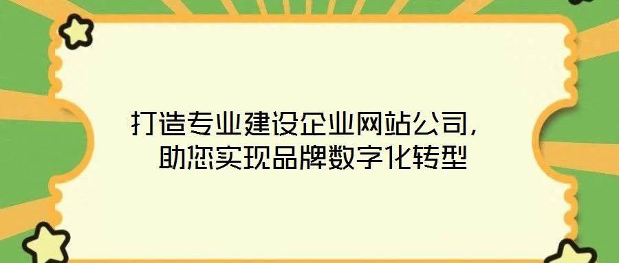 打造專業(yè)建設(shè)企業(yè)網(wǎng)站公司，助您實(shí)現(xiàn)品牌數(shù)字化轉(zhuǎn)型