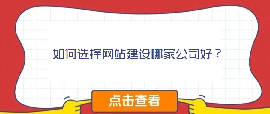 如何選擇網(wǎng)站建設(shè)哪家公司好？