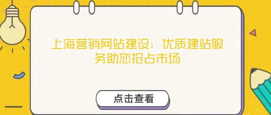 上海營銷網(wǎng)站建設(shè)：優(yōu)質(zhì)建站服務(wù)助您搶占市場