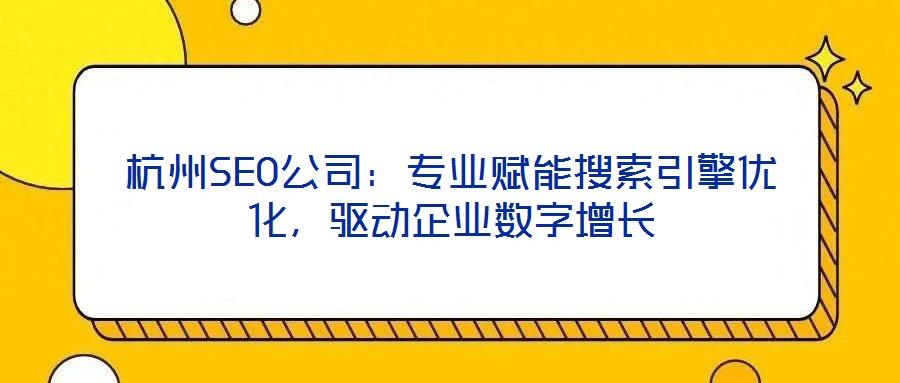 杭州SEO公司：專業(yè)賦能搜索引擎優(yōu)化，驅(qū)動(dòng)企業(yè)數(shù)字增長