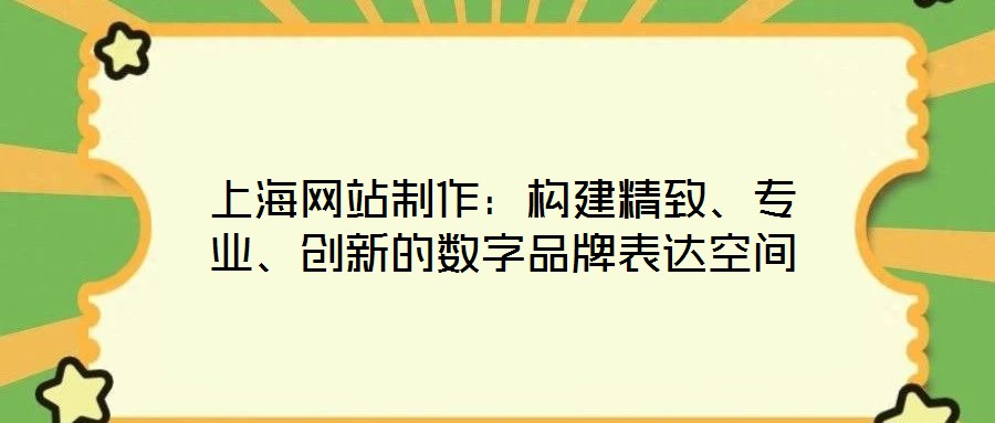 上海網(wǎng)站制作：構(gòu)建精致、專業(yè)、創(chuàng)新的數(shù)字品牌表達(dá)空間