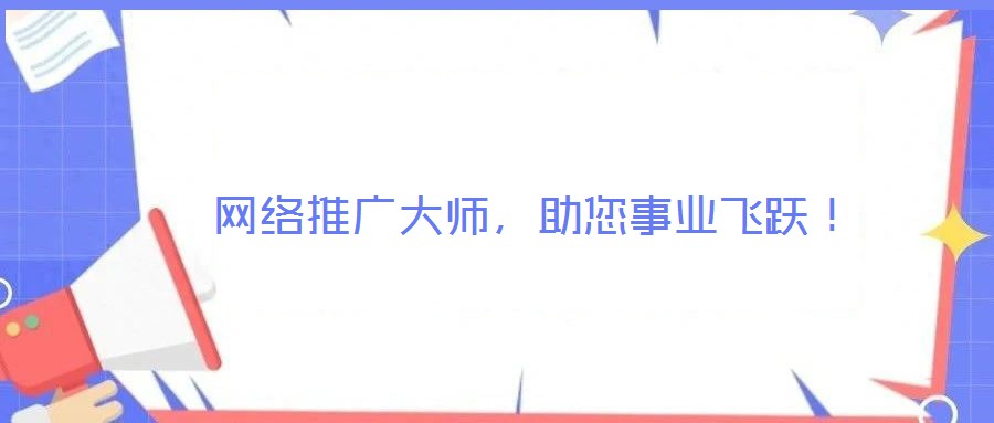  網(wǎng)絡推廣大師，助您事業(yè)飛躍！
