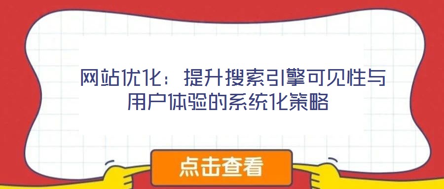  網(wǎng)站優(yōu)化：提升搜索引擎可見性與用戶體驗(yàn)的系統(tǒng)化策略