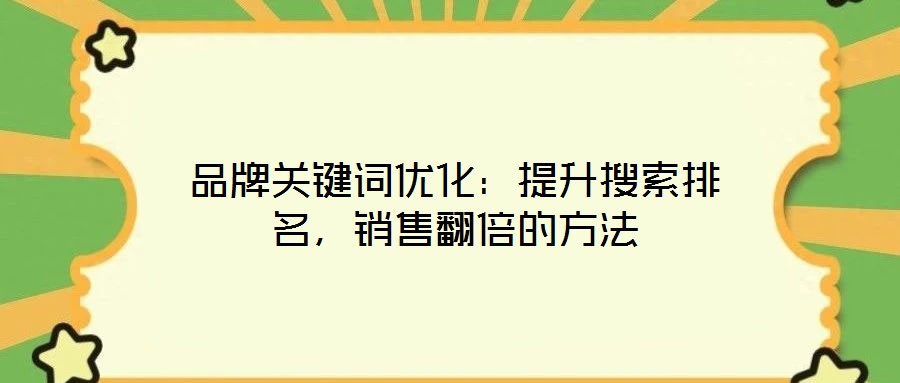 品牌關鍵詞優(yōu)化：提升搜索排名，銷售翻倍的方法