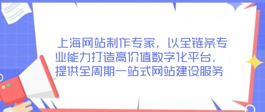  上海網(wǎng)站制作專家，以全鏈條專業(yè)能力打造高價(jià)值數(shù)字化平臺(tái)，提供全周期一站式網(wǎng)站建設(shè)服務(wù)