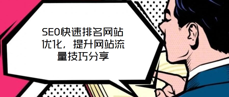 SEO快速排名網(wǎng)站優(yōu)化，提升網(wǎng)站流量技巧分享
