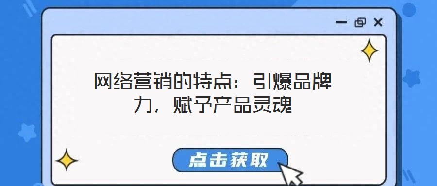 網(wǎng)絡營銷的特點：引爆品牌力，賦予產(chǎn)品靈魂