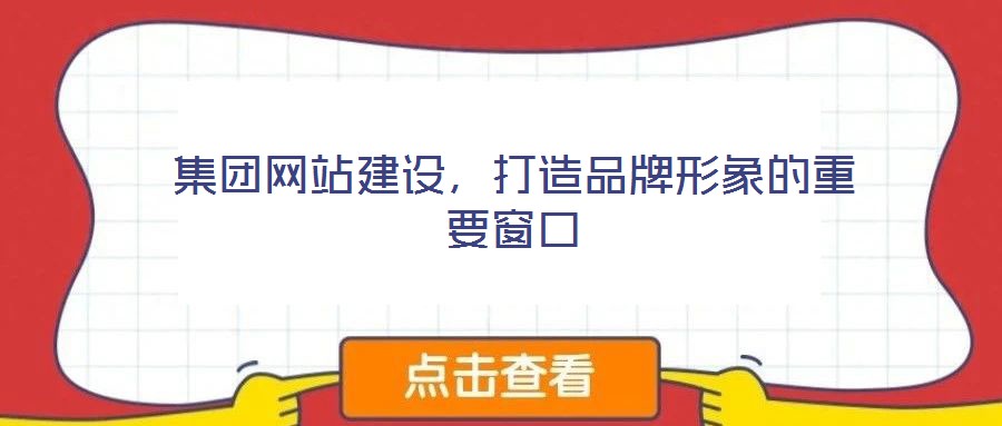 集團(tuán)網(wǎng)站建設(shè)，打造品牌形象的重要窗口