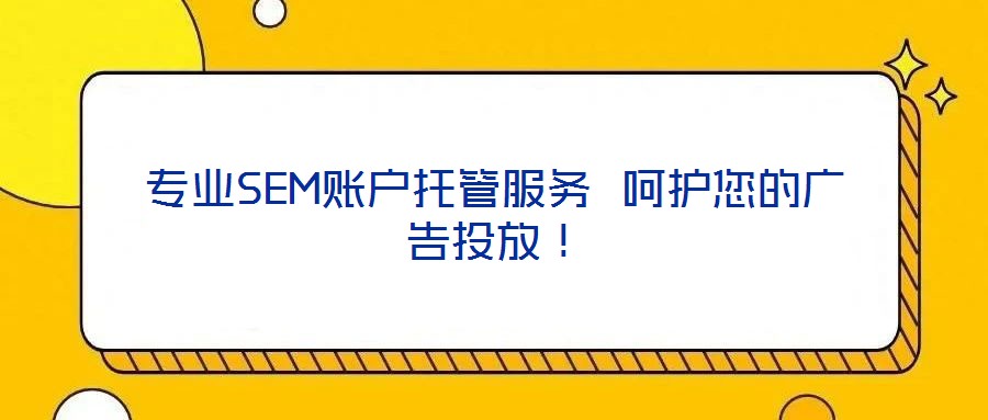 專業(yè)SEM賬戶托管服務(wù) 呵護您的廣告投放！