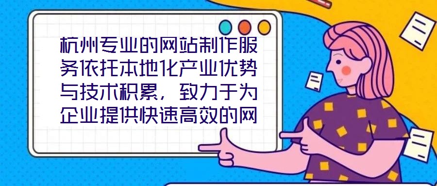 杭州專業(yè)的網(wǎng)站制作服務(wù)依托本地化產(chǎn)業(yè)優(yōu)勢與技術(shù)積累，致力于為企業(yè)提供快速高效的網(wǎng)站定制解決方案，助力品牌實現(xiàn)數(shù)字化轉(zhuǎn)型與線上價值轉(zhuǎn)化。在服務(wù)實踐中，團(tuán)隊始終以企