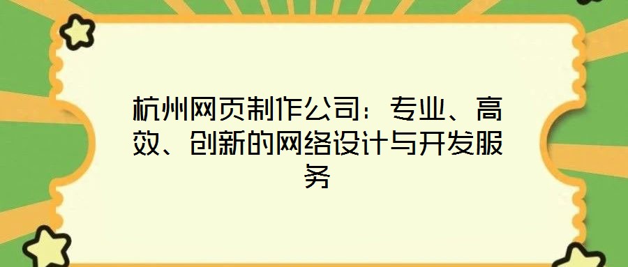 杭州網頁制作公司：專業(yè)、高效、創(chuàng)新的網絡設計與開發(fā)服務