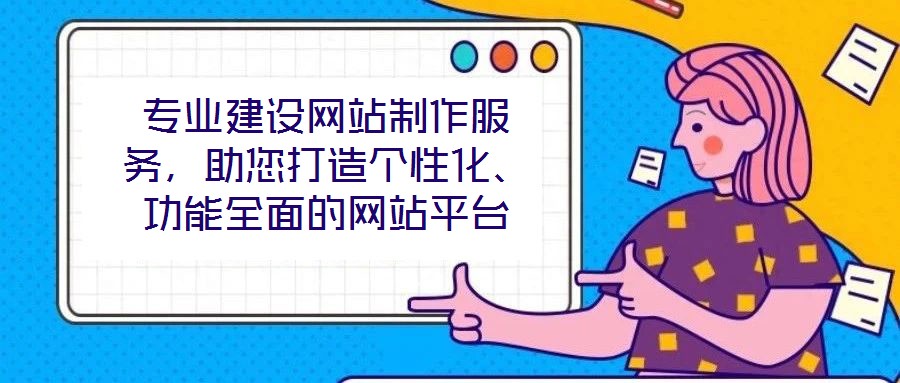 專業(yè)建設(shè)網(wǎng)站制作服務(wù)，助您打造個性化、功能全面的網(wǎng)站平臺