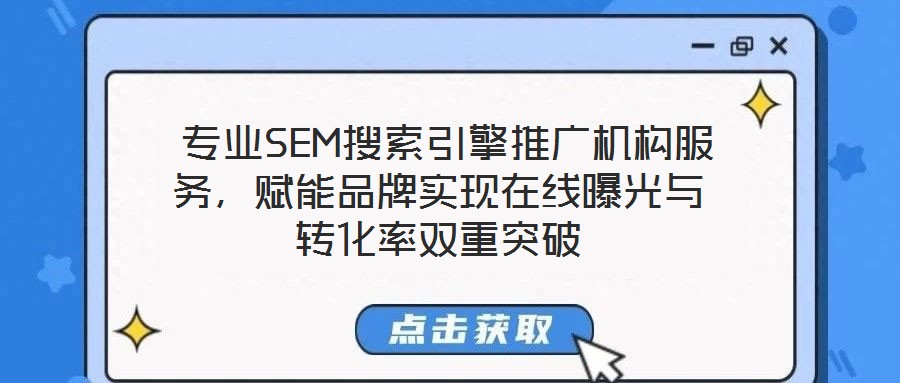  專業(yè)SEM搜索引擎推廣機構服務，賦能品牌實現(xiàn)在線曝光與轉化率雙重突破