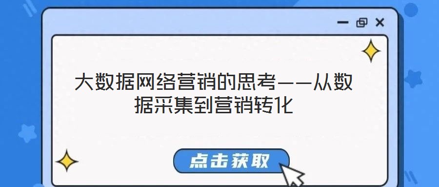 大數(shù)據(jù)網(wǎng)絡(luò)營銷的思考——從數(shù)據(jù)采集到營銷轉(zhuǎn)化