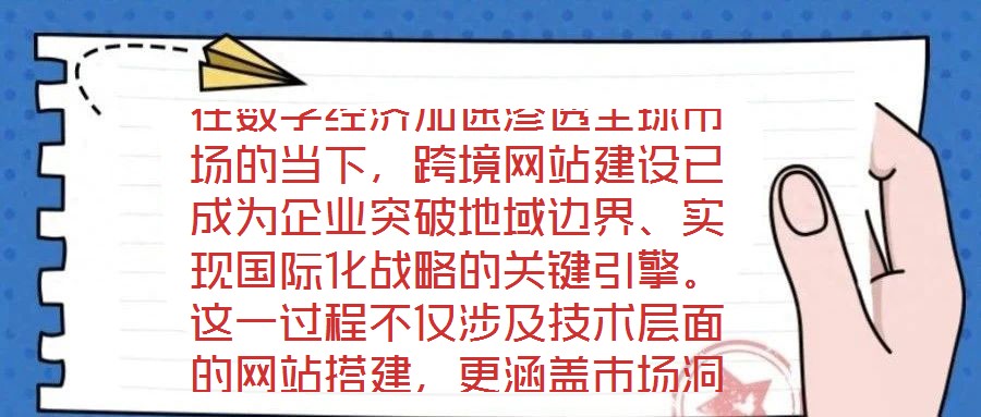 在數(shù)字經(jīng)濟加速滲透全球市場的當下，跨境網(wǎng)站建設已成為企業(yè)突破地域邊界、實現(xiàn)國際化戰(zhàn)略的關鍵引擎。這一過程不僅涉及技術層面的網(wǎng)站搭建，更涵蓋市場洞察、平臺運營、文