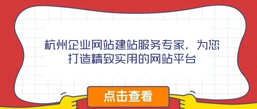 杭州企業(yè)網(wǎng)站建站服務(wù)專家，為您打造精致實(shí)用的網(wǎng)站平臺(tái)
