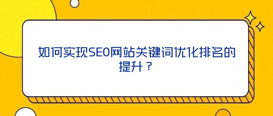 如何實現(xiàn)SEO網(wǎng)站關(guān)鍵詞優(yōu)化排名的提升？