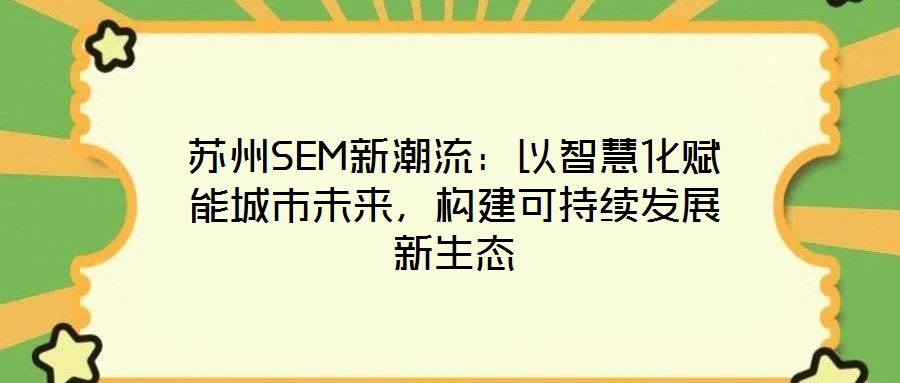 蘇州SEM新潮流：以智慧化賦能城市未來(lái)，構(gòu)建可持續(xù)發(fā)展新生態(tài)