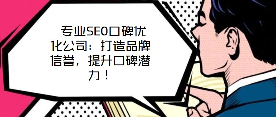  專業(yè)SEO口碑優(yōu)化公司：打造品牌信譽(yù)，提升口碑潛力！