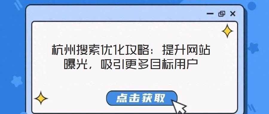 杭州搜索優(yōu)化攻略：提升網(wǎng)站曝光，吸引更多目標(biāo)用戶