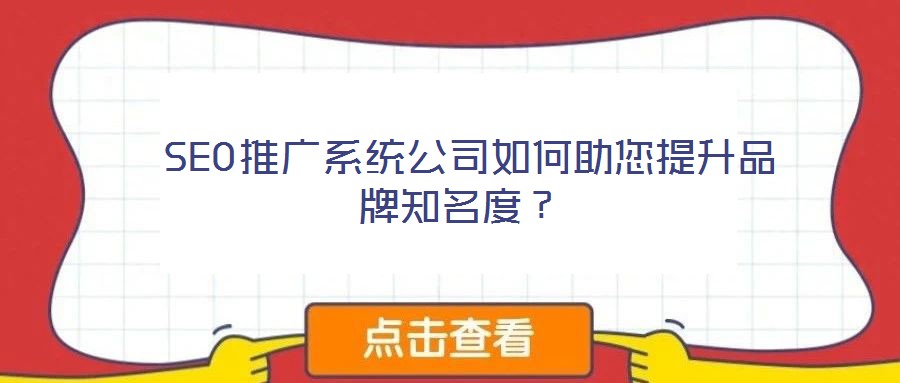  SEO推廣系統(tǒng)公司如何助您提升品牌知名度？