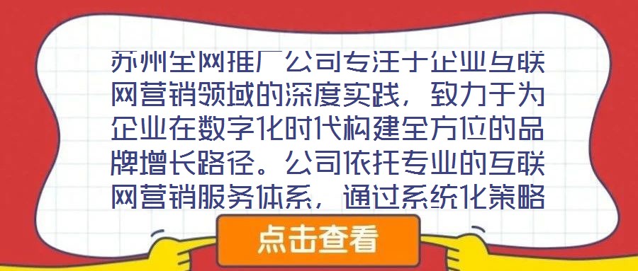 蘇州全網(wǎng)推廣公司專注于企業(yè)互聯(lián)網(wǎng)營(yíng)銷領(lǐng)域的深度實(shí)踐，致力于為企業(yè)在數(shù)字化時(shí)代構(gòu)建全方位的品牌增長(zhǎng)路徑。公司依托專業(yè)的互聯(lián)網(wǎng)營(yíng)銷服務(wù)體系，通過系統(tǒng)化策略制定與精細(xì)