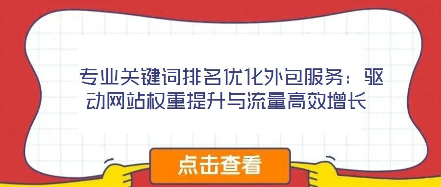  專業(yè)關(guān)鍵詞排名優(yōu)化外包服務(wù)：驅(qū)動(dòng)網(wǎng)站權(quán)重提升與流量高效增長(zhǎng)