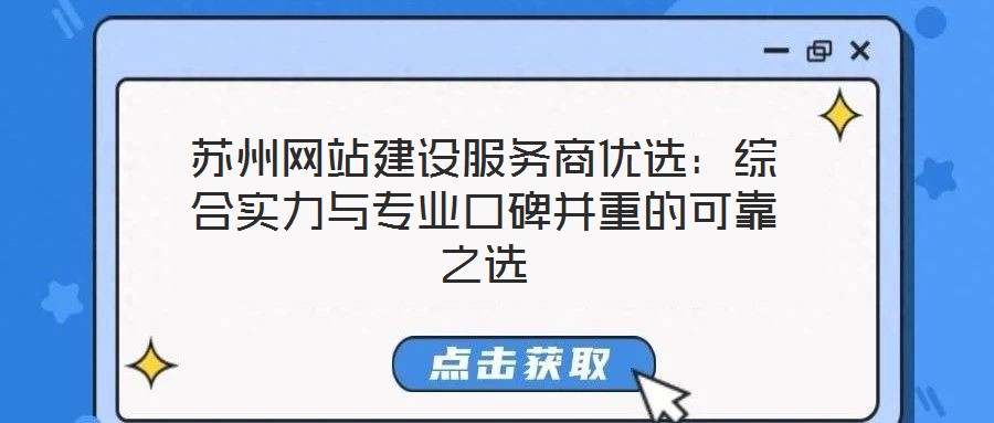蘇州網站建設服務商優(yōu)選：綜合實力與專業(yè)口碑并重的可靠之選