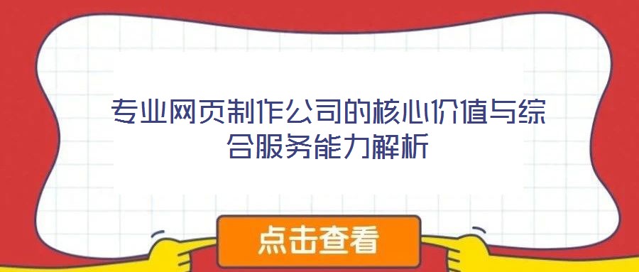 專業(yè)網(wǎng)頁(yè)制作公司的核心價(jià)值與綜合服務(wù)能力解析