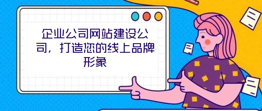企業(yè)公司網(wǎng)站建設(shè)公司，打造您的線上品牌形象