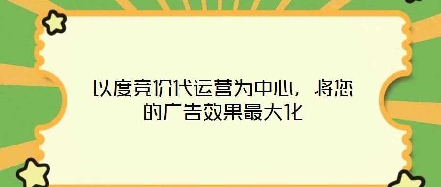 以度競價代運(yùn)營為中心，將您的廣告效果最大化