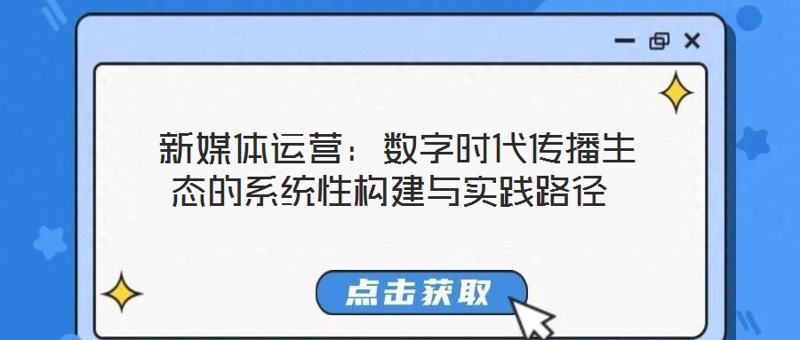  新媒體運營：數(shù)字時代傳播生態(tài)的系統(tǒng)性構建與實踐路徑