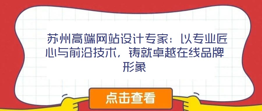  蘇州高端網(wǎng)站設(shè)計專家：以專業(yè)匠心與前沿技術(shù)，鑄就卓越在線品牌形象